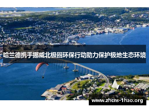 哈兰德携手挪威北极圈环保行动助力保护极地生态环境