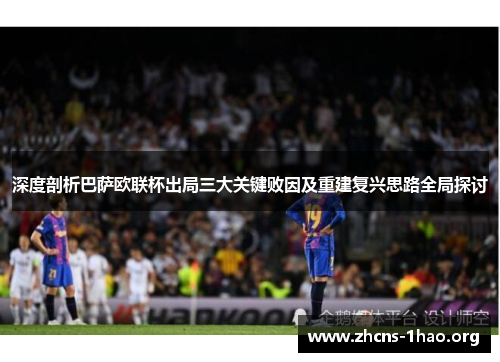 深度剖析巴萨欧联杯出局三大关键败因及重建复兴思路全局探讨