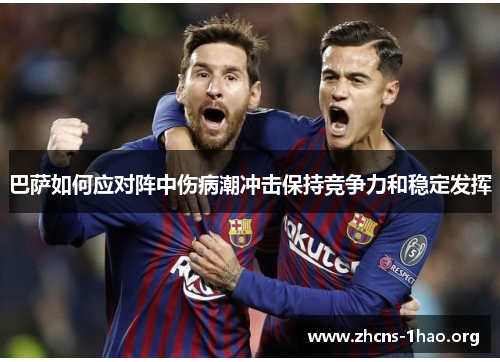 巴萨如何应对阵中伤病潮冲击保持竞争力和稳定发挥
