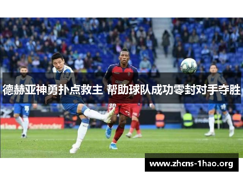 德赫亚神勇扑点救主 帮助球队成功零封对手夺胜