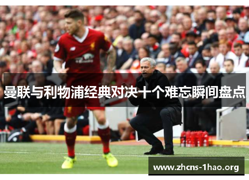 曼联与利物浦经典对决十个难忘瞬间盘点