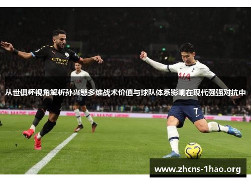 从世俱杯视角解析孙兴慜多维战术价值与球队体系影响在现代强强对抗中