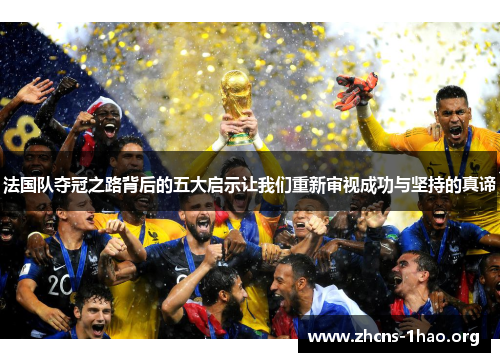 法国队夺冠之路背后的五大启示让我们重新审视成功与坚持的真谛