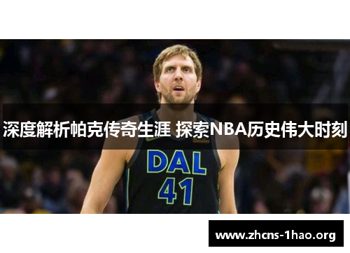 深度解析帕克传奇生涯 探索NBA历史伟大时刻