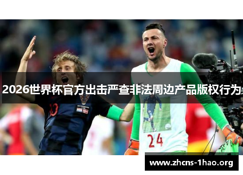 2026世界杯官方出击严查非法周边产品版权行为