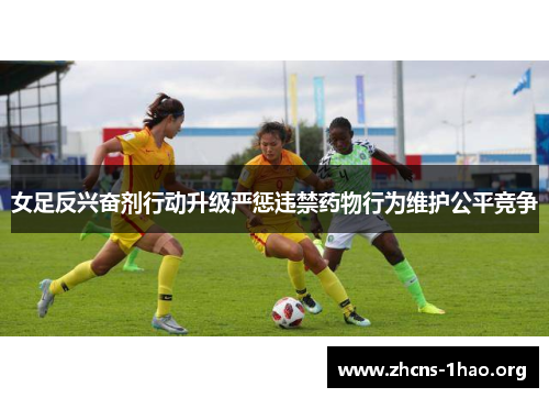 女足反兴奋剂行动升级严惩违禁药物行为维护公平竞争