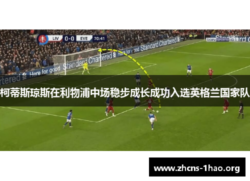 柯蒂斯琼斯在利物浦中场稳步成长成功入选英格兰国家队