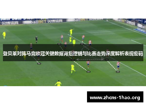 登贝莱对阵马竞欧冠关键数据背后逻辑与比赛走势深度解析表现密码