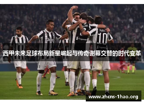 西甲未来足球布局新星崛起与传奇谢幕交替的时代变革